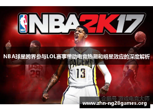 NBA球星跨界参与LOL赛事带动电竞热潮和明星效应的深度解析