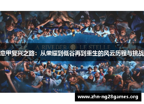 意甲复兴之路：从荣耀到低谷再到重生的风云历程与挑战