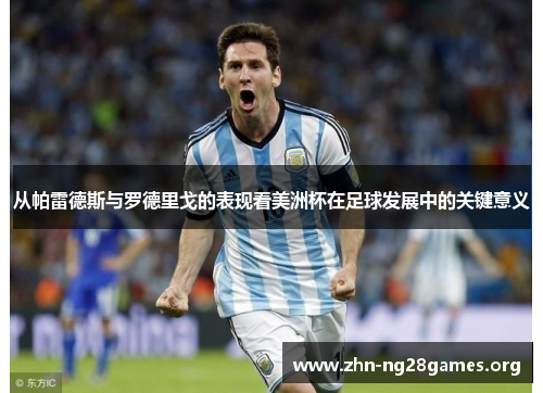 从帕雷德斯与罗德里戈的表现看美洲杯在足球发展中的关键意义