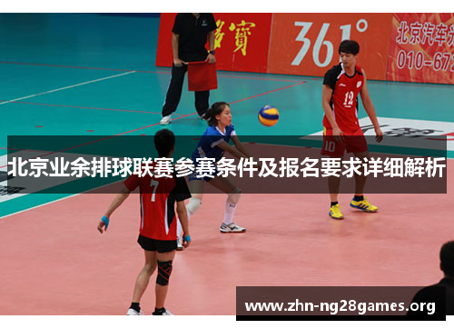 北京业余排球联赛参赛条件及报名要求详细解析