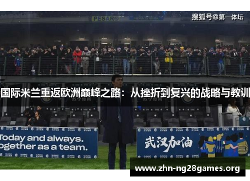 国际米兰重返欧洲巅峰之路：从挫折到复兴的战略与教训