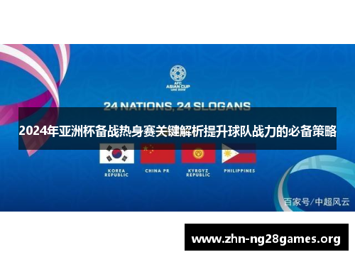 2024年亚洲杯备战热身赛关键解析提升球队战力的必备策略