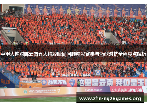 中甲大连对阵云南五大精彩瞬间回顾精彩赛事与激烈对抗全程亮点解析