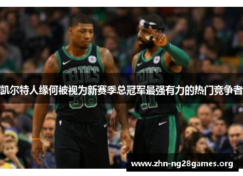 凯尔特人缘何被视为新赛季总冠军最强有力的热门竞争者