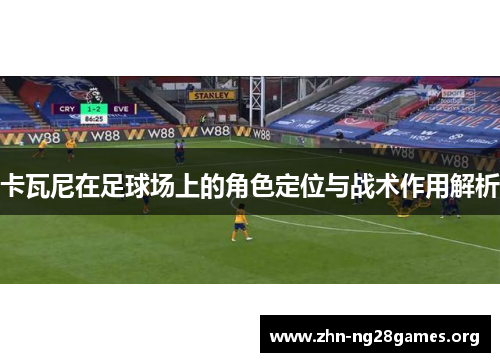 卡瓦尼在足球场上的角色定位与战术作用解析