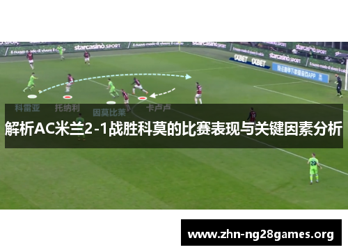 解析AC米兰2-1战胜科莫的比赛表现与关键因素分析