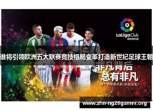 谁将引领欧洲五大联赛竞技格局变革打造新世纪足球王朝