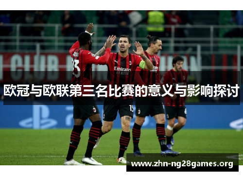 欧冠与欧联第三名比赛的意义与影响探讨