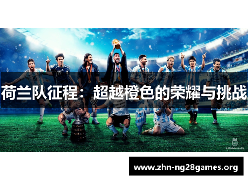 荷兰队征程：超越橙色的荣耀与挑战