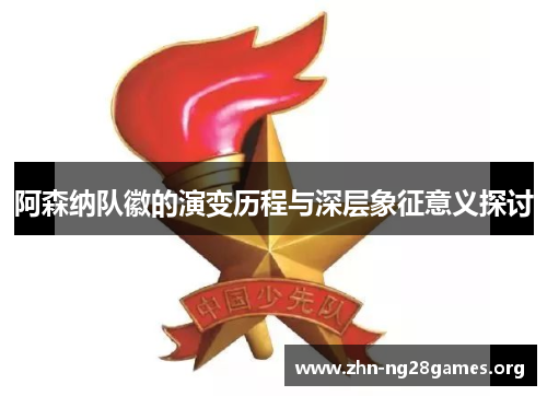 阿森纳队徽的演变历程与深层象征意义探讨