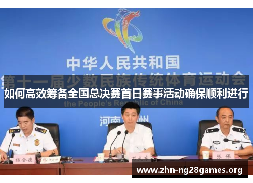如何高效筹备全国总决赛首日赛事活动确保顺利进行